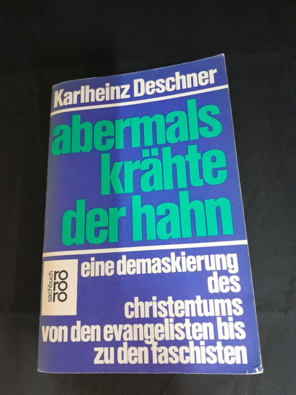 Karlheinz Deschner: Abermals krähte der Hahn. Eine Demaskierung des Christentums von den Evangelisten bis zu den Faschisten