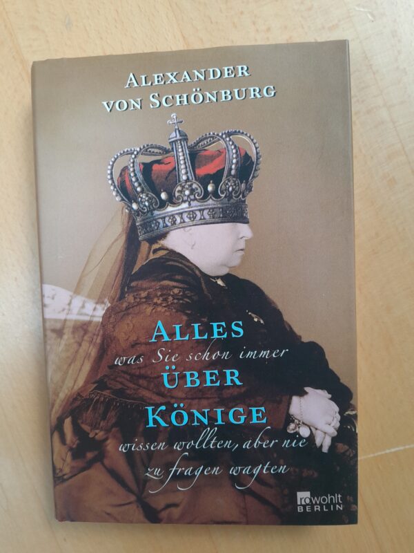 Alexander von Schönburg: Alles was Sie immer schon über Könige wissen wollten, aber nie zu fragen wagten